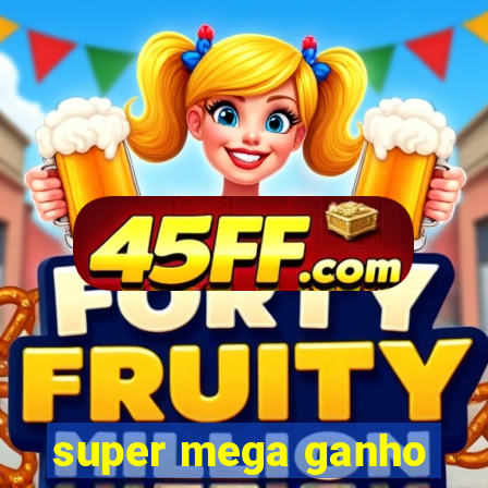 super mega ganho